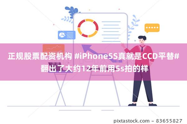 正规股票配资机构 #iPhone5S真就是CCD平替# 翻出了大约12年前用5s拍的样