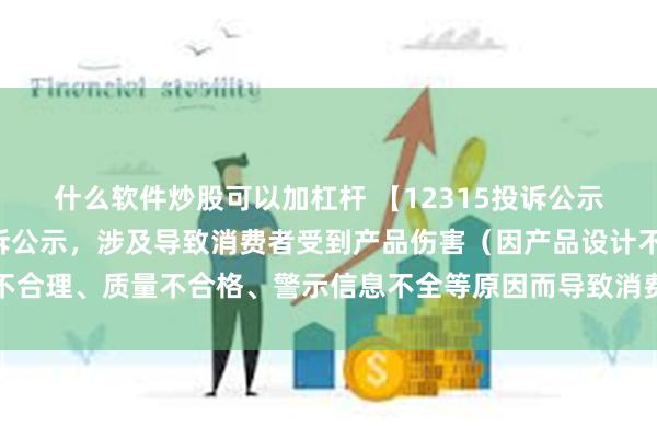 什么软件炒股可以加杠杆 【12315投诉公示】丰巢科技新增9件投诉公示，涉及导致消费者受到产品伤害（因产品设计不合理、质量不合格、警示信息不全等原因而导致消费者受到产品伤害）问题等